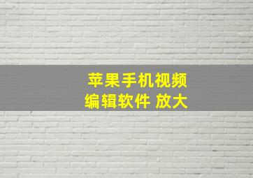 苹果手机视频编辑软件 放大